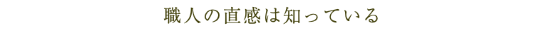 職人の直感は知っている